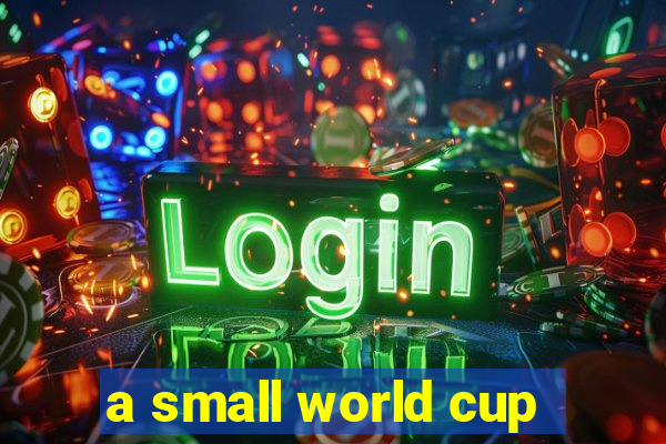 a small world cup